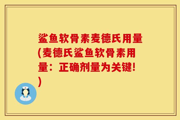 鲨鱼软骨素麦德氏用量(麦德氏鲨鱼软骨素用量：正确剂量为关键!)