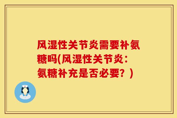 风湿性关节炎需要补氨糖吗(风湿性关节炎:氨糖补充是否必要?)