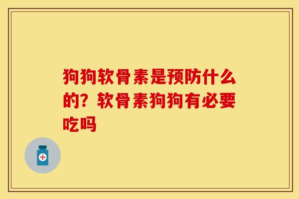 狗狗软骨素是预防什么的？软骨素狗狗有必要吃吗