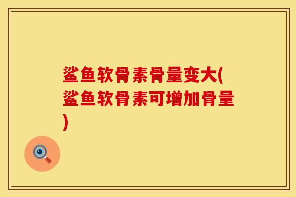 鲨鱼软骨素骨量变大(鲨鱼软骨素可增加骨量)
