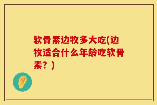 软骨素边牧多大吃(边牧适合什么年龄吃软骨素？)