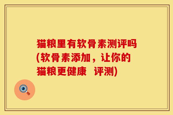 猫粮里有软骨素测评吗(软骨素添加，让你的猫粮更健康  评测)