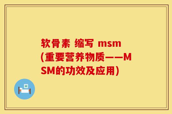 软骨素 缩写 msm(重要营养物质——MSM的功效及应用)