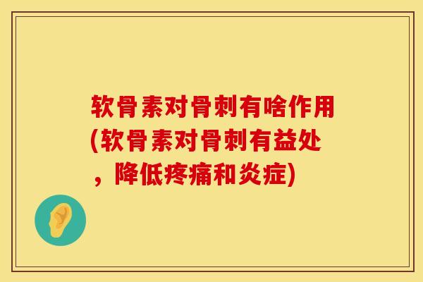 软骨素对有啥作用(软骨素对有益处,降低和) 软骨素对有啥作用(软骨素对有益处,降低和)