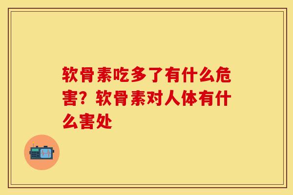 软骨素吃多了有什么危害？软骨素对人体有什么害处
