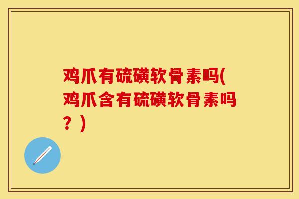鸡爪有硫磺软骨素吗(鸡爪含有硫磺软骨素吗？)
