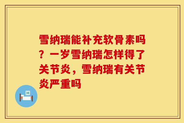 雪纳瑞能补充软骨素吗？一岁雪纳瑞怎样得了关节炎，雪纳瑞有关节炎严重吗