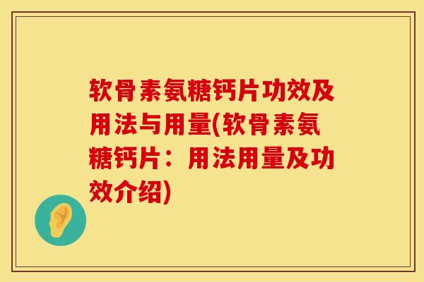 软骨素氨糖钙片功效及用法与用量(软骨素氨糖钙片：用法用量及功效介绍)