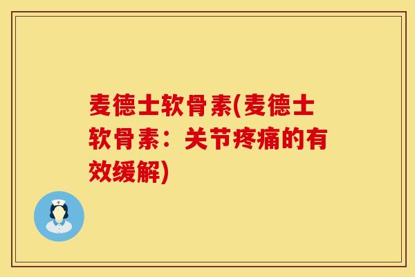 麦德士软骨素(麦德士软骨素：关节疼痛的有效缓解)