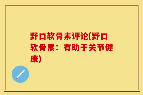 野口软骨素评论(野口软骨素：有助于关节健康)