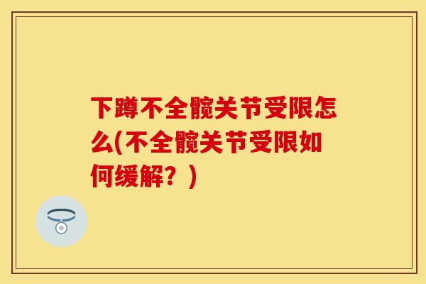 下蹲不全髋关节受限怎么(不全髋关节受限如何缓解？)