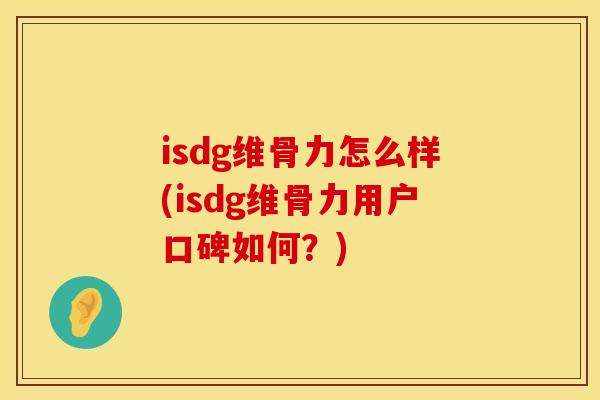 isdg维骨力怎么样(isdg维骨力用户口碑如何？)