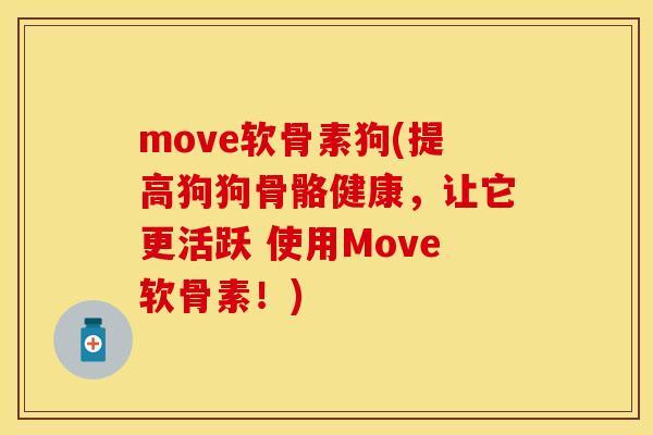 move软骨素狗(提高狗狗骨骼健康，让它更活跃 使用Move软骨素！)