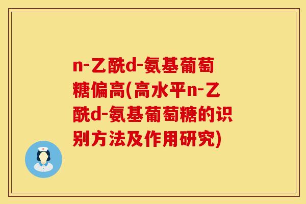 n-乙酰d-氨基葡萄糖偏高(高水平n-乙酰d-氨基葡萄糖的识别方法及作用研究)