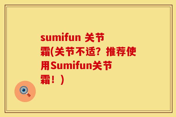 sumifun 关节霜(关节不适？推荐使用Sumifun关节霜！)