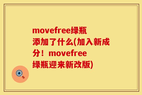 movefree绿瓶添加了什么(加入新成分！movefree绿瓶迎来新改版)