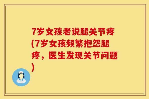 7岁女孩老说腿关节疼(7岁女孩频繁抱怨腿疼，医生发现关节问题)