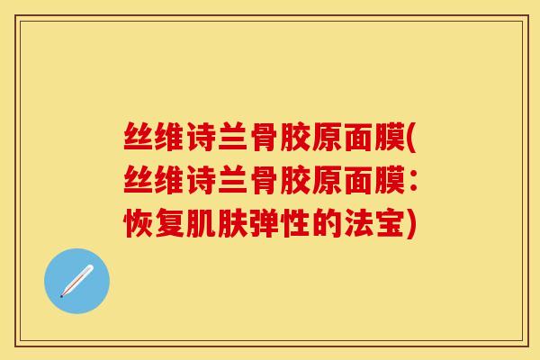 丝维诗兰骨胶原面膜(丝维诗兰骨胶原面膜：恢复肌肤弹性的法宝)