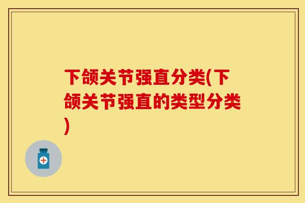 下颌关节强直分类(下颌关节强直的类型分类)