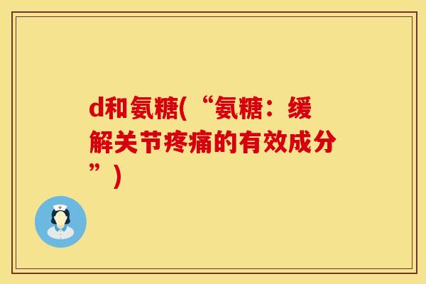 d和氨糖(“氨糖:缓解关节的有效成分”) d和氨糖(“氨糖:缓解关节的有效成分”)