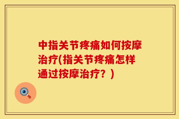 中指关节如何按摩(指关节怎样通过按摩?) 中指关节如何按摩(指关节怎样通过按摩?)