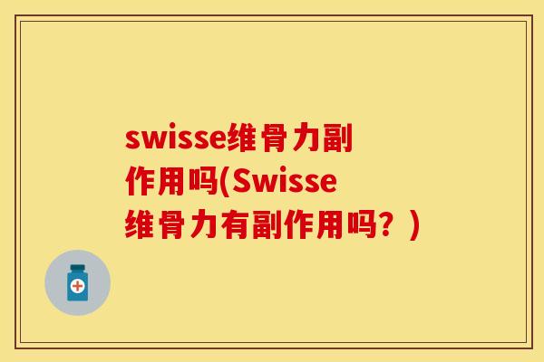 swisse维骨力副作用吗(Swisse维骨力有副作用吗？)