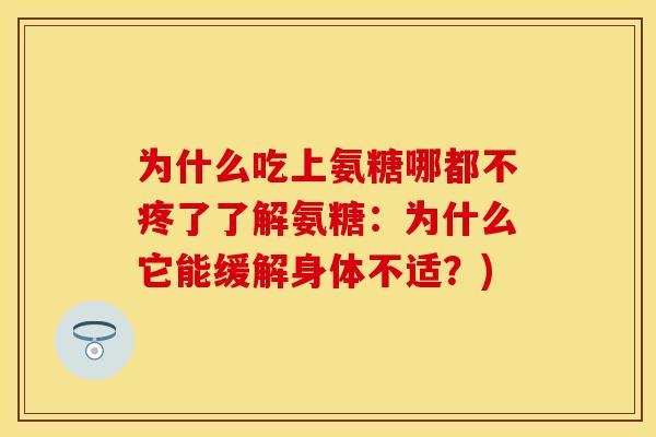 为什么吃上氨糖哪都不疼了了解氨糖：为什么它能缓解身体不适？)