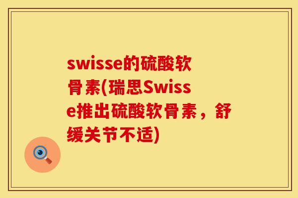 swisse的硫酸软骨素(瑞思Swisse推出硫酸软骨素，舒缓关节不适)