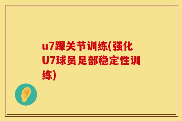 u7踝关节训练(强化U7球员足部稳定性训练)