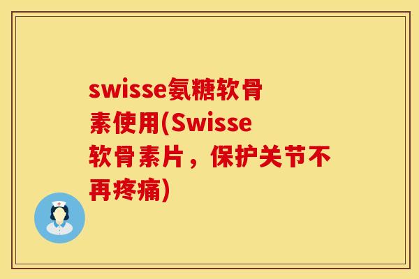 swisse氨糖软骨素使用(Swisse软骨素片，保护关节不再疼痛)