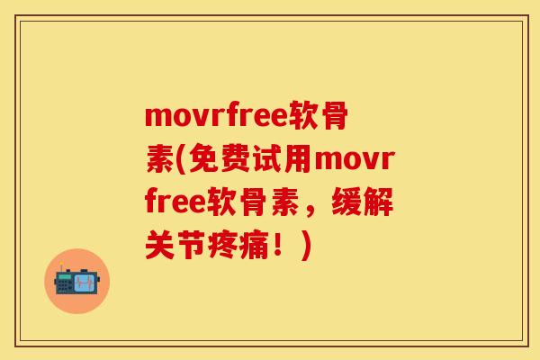 movrfree软骨素(免费试用movrfree软骨素，缓解关节疼痛！)
