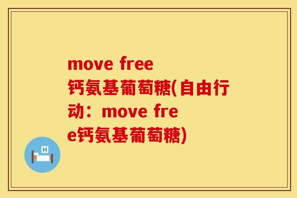 move free 钙氨基葡萄糖(自由行动：move free钙氨基葡萄糖)