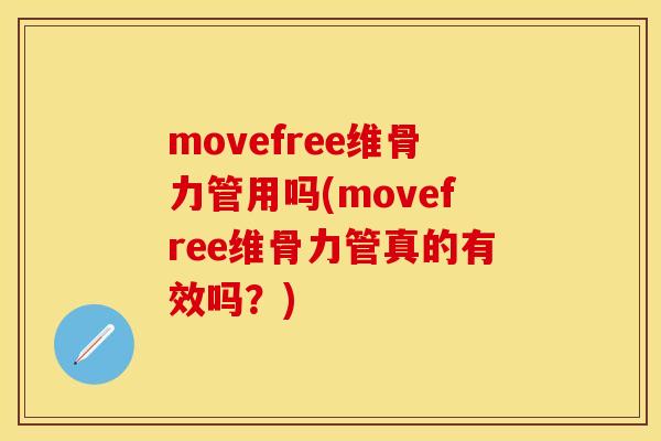 movefree维骨力管用吗(movefree维骨力管真的有效吗？)