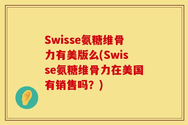 Swisse氨糖维骨力有美版么(Swisse氨糖维骨力在美国有销售吗？)