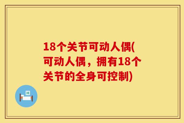 18个关节可动人偶(可动人偶，拥有18个关节的全身可控制)