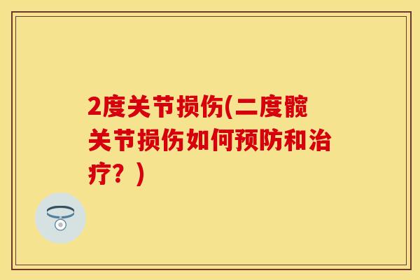 2度关节损伤(二度髋关节损伤如何预防和治疗？)