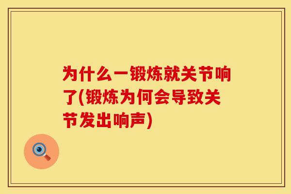 为什么一锻炼就关节响了(锻炼为何会导致关节发出响声)