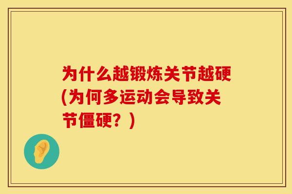 为什么越锻炼关节越硬(为何多运动会导致关节僵硬？)