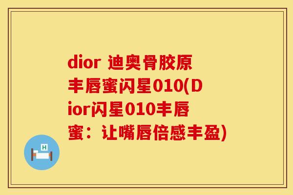 dior 迪奥骨胶原丰唇蜜闪星010(Dior闪星010丰唇蜜：让嘴唇倍感丰盈)