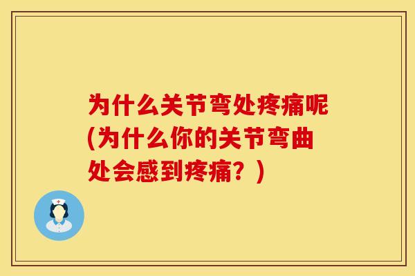 为什么关节弯处疼痛呢(为什么你的关节弯曲处会感到疼痛？)
