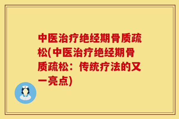 中医绝经期(中医绝经期:传统疗法的又一亮点) 中医绝经期(中医绝经期:传统疗法的又一亮点)