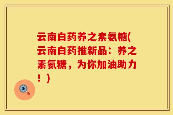 云南白药养之素氨糖(云南白药推新品：养之素氨糖，为你加油助力！)