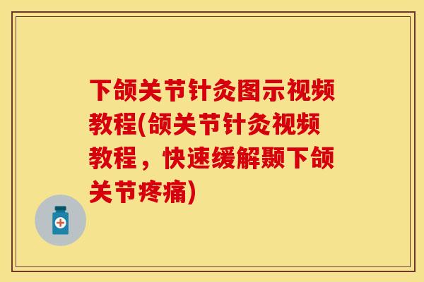 下颌关节针灸图示视频教程(颌关节针灸视频教程，快速缓解颞下颌关节疼痛)