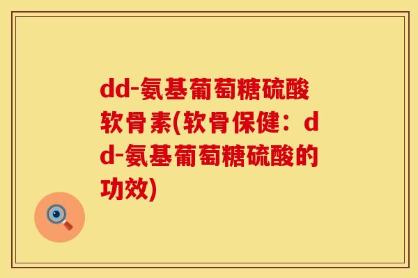 dd-氨基葡萄糖硫酸软骨素(软骨保健：dd-氨基葡萄糖硫酸的功效)