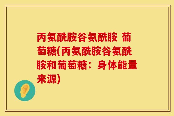丙氨酰胺谷氨酰胺 葡萄糖(丙氨酰胺谷氨酰胺和葡萄糖：身体能量来源)