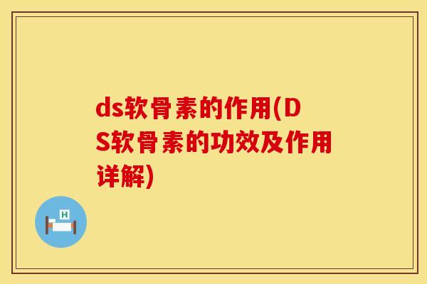 ds软骨素的作用(DS软骨素的功效及作用详解)