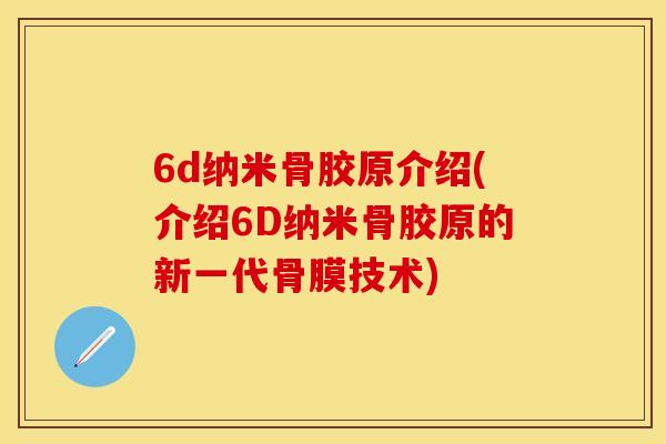 6d纳米骨胶原介绍(介绍6D纳米骨胶原的新一代骨膜技术)
