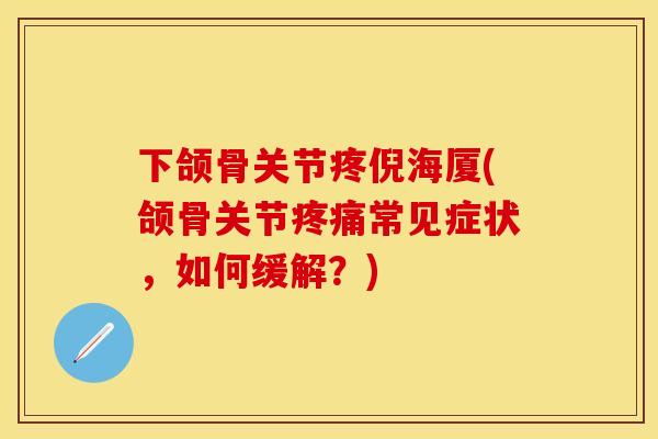 下颌骨关节疼倪海厦(颌骨关节疼痛常见症状，如何缓解？)