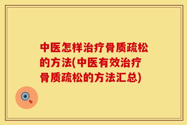 中医怎样治疗骨质疏松的方法(中医有效治疗骨质疏松的方法汇总)