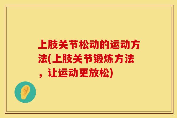 上肢关节松动的运动方法(上肢关节锻炼方法，让运动更放松)
